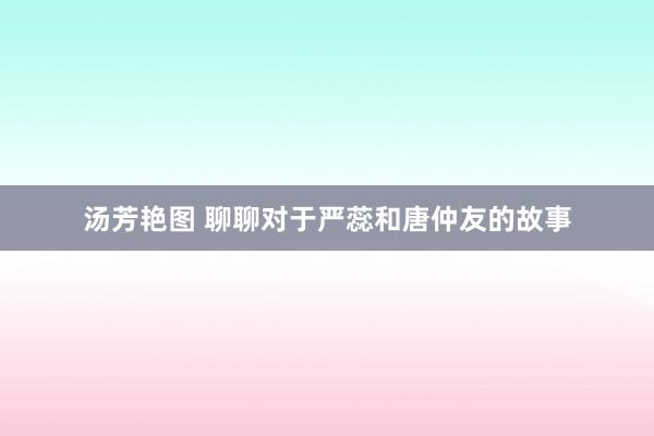 汤芳艳图 聊聊对于严蕊和唐仲友的故事