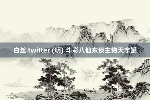 白丝 twitter (明) 斗彩八仙东谈主物天字罐